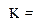 K = 