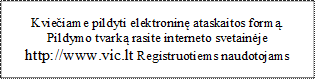 Kviečiame pildyti elektroninę ataskaitos formą. Pildymo tvarką rasite interneto svetainėje
http://www.vic.lt Registruotiems naudotojams
