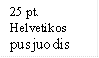 25 pt.
Helvetikos
pusjuodis
