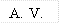 A. V.