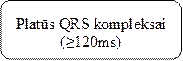 Platūs QRS kompleksai (≥120ms)