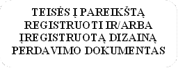 TEISĖS Į PAREIKŠTĄ
REGISTRUOTI IR/ARBA
ĮREGISTRUOTĄ DIZAINĄ PERDAVIMO DOKUMENTAS
