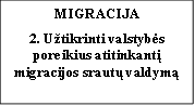 MIGRACIJA
2. Užtikrinti valstybės poreikius atitinkantį migracijos srautų valdymą

